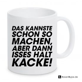 Das kannste schon so machen aber dann isses halt kacke!  Tasse